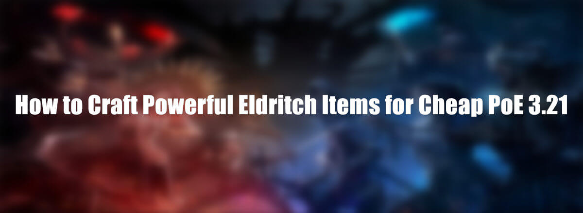 how-to-craft-powerful-eldritch-items-for-cheap-poe-3-21